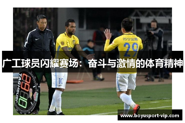 广工球员闪耀赛场：奋斗与激情的体育精神