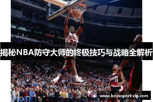 揭秘NBA防守大师的终极技巧与战略全解析
