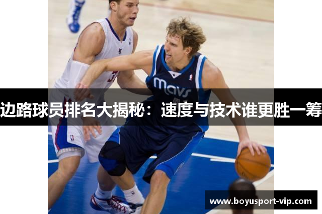 边路球员排名大揭秘：速度与技术谁更胜一筹