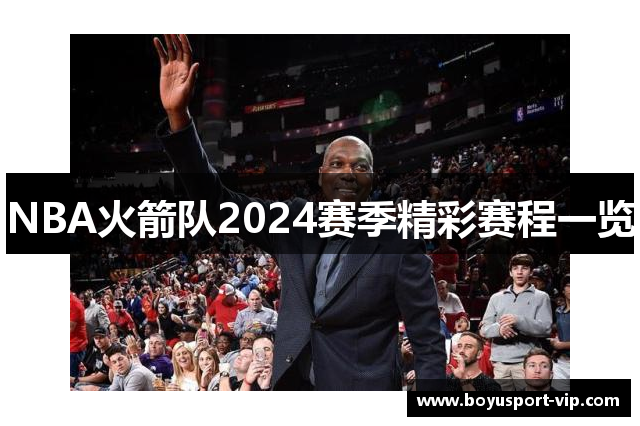 NBA火箭队2024赛季精彩赛程一览