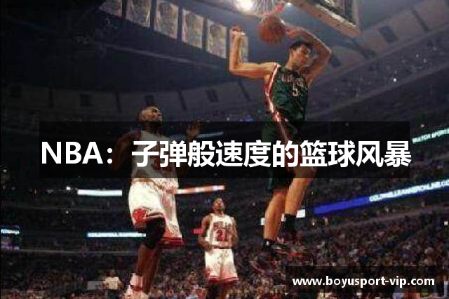 NBA：子弹般速度的篮球风暴