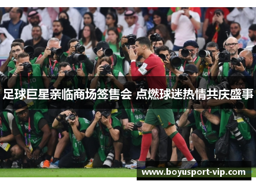 足球巨星亲临商场签售会 点燃球迷热情共庆盛事